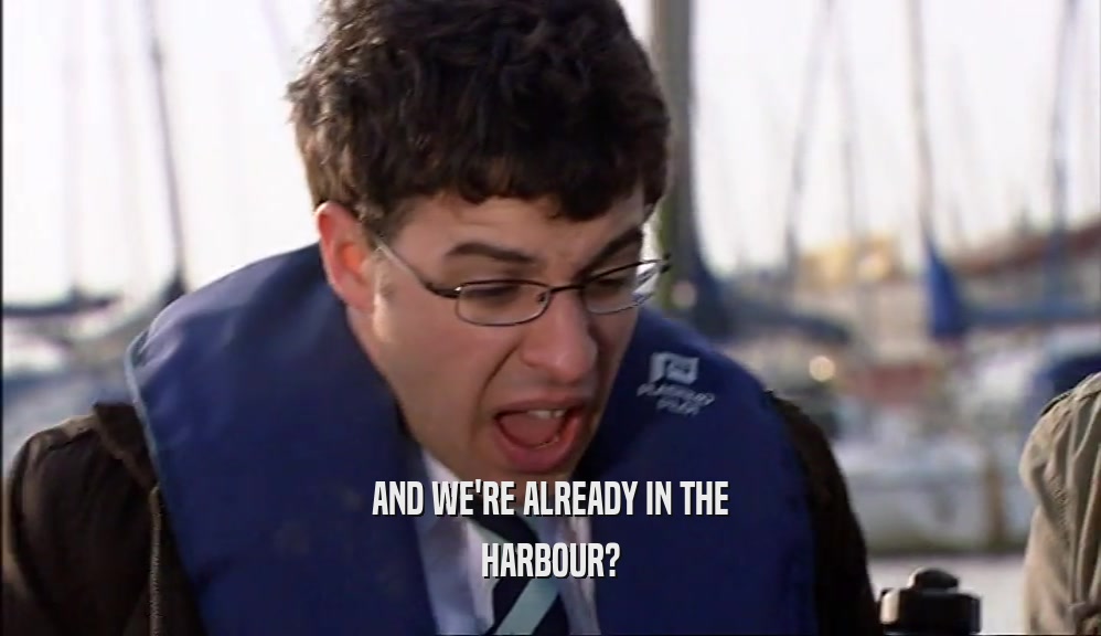 AND WE'RE ALREADY IN THE HARBOUR? 