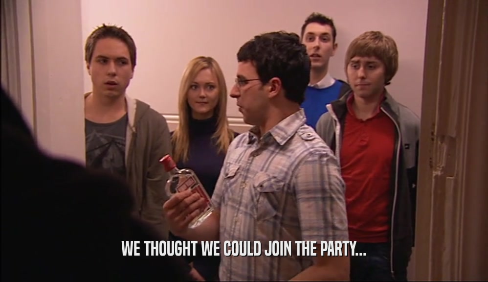 WE THOUGHT WE COULD JOIN THE PARTY...  