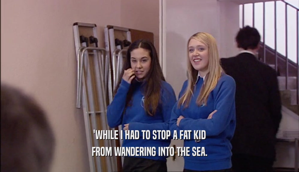 'WHILE I HAD TO STOP A FAT KID FROM WANDERING INTO THE SEA. 