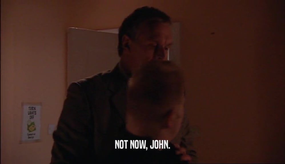 NOT NOW, JOHN.  