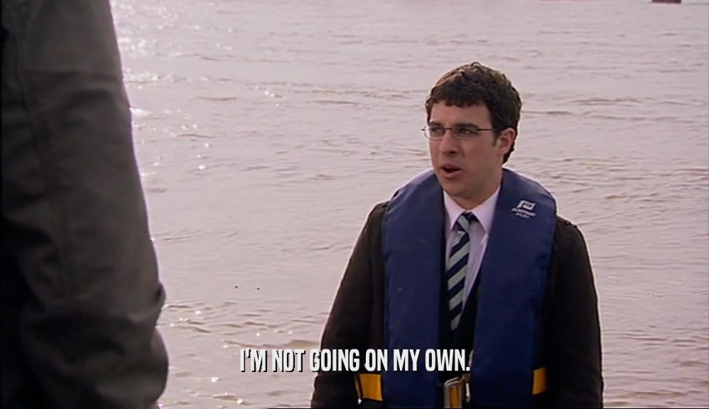 I'M NOT GOING ON MY OWN.  