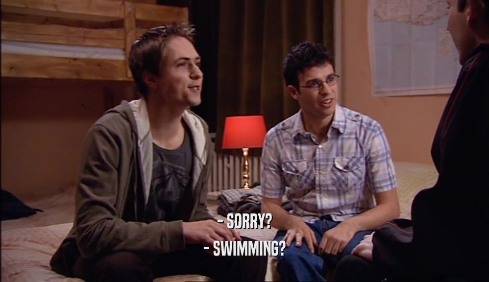 - SORRY? - SWIMMING? 