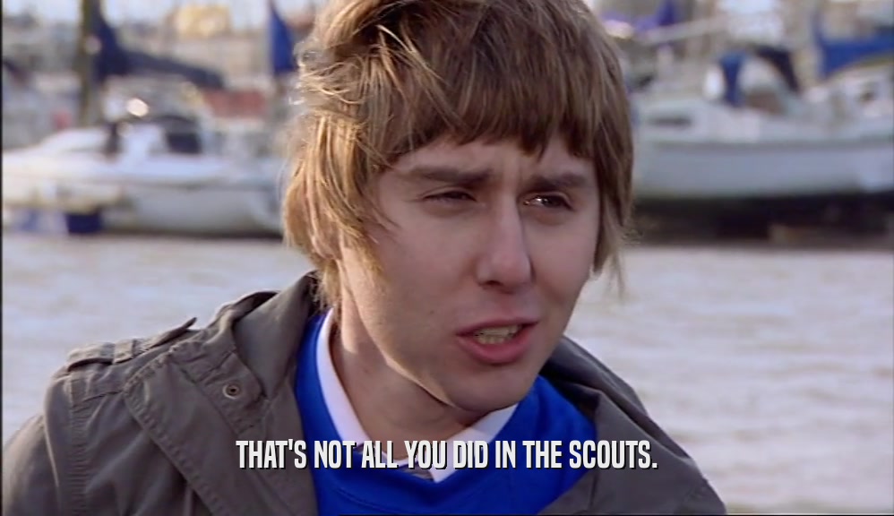 THAT'S NOT ALL YOU DID IN THE SCOUTS.  