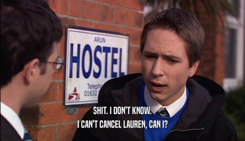 SHIT. I DON'T KNOW. I CAN'T CANCEL LAUREN, CAN I? 