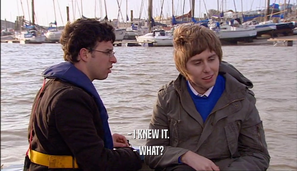 - I KNEW IT. - WHAT? 