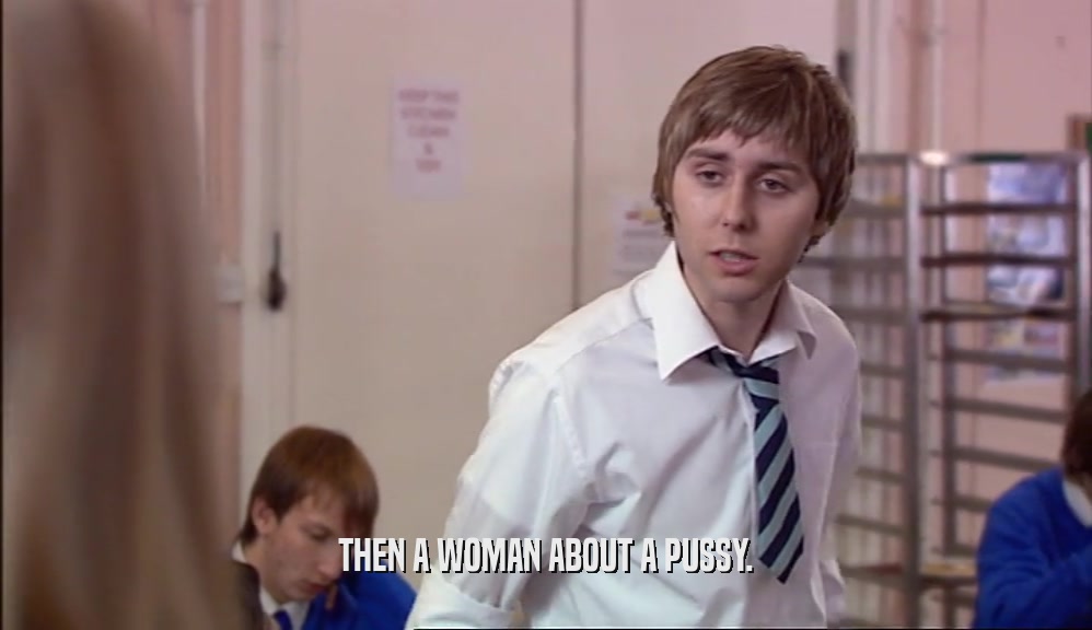 THEN A WOMAN ABOUT A PUSSY.  