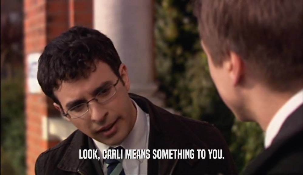 LOOK, CARLI MEANS SOMETHING TO YOU.  