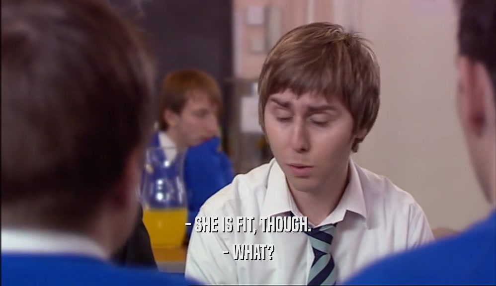 - SHE IS FIT, THOUGH. - WHAT? 