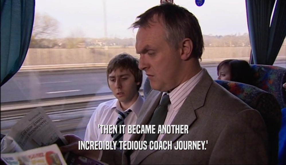 'THEN IT BECAME ANOTHER INCREDIBLY TEDIOUS COACH JOURNEY.' 