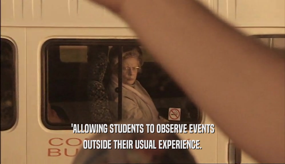 'ALLOWING STUDENTS TO OBSERVE EVENTS OUTSIDE THEIR USUAL EXPERIENCE. 