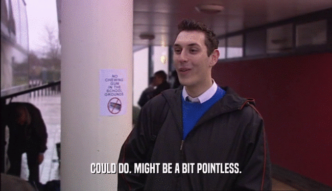 COULD DO. MIGHT BE A BIT POINTLESS.  