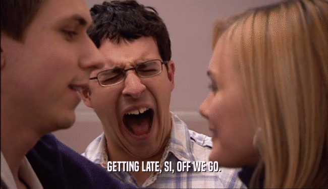 GETTING LATE, SI, OFF WE GO.  