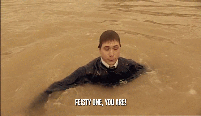 FEISTY ONE, YOU ARE!  