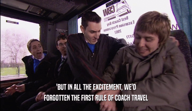 'BUT IN ALL THE EXCITEMENT, WE'D FORGOTTEN THE FIRST RULE OF COACH TRAVEL 
