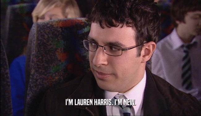I'M LAUREN HARRIS. I'M NEW.  