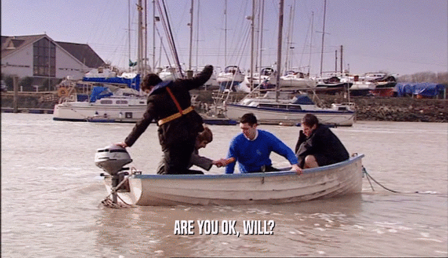 ARE YOU OK, WILL?  
