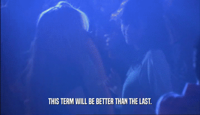THIS TERM WILL BE BETTER THAN THE LAST.  