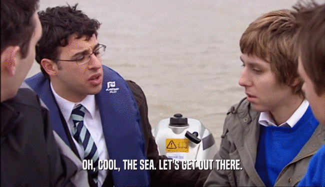 OH, COOL, THE SEA. LET'S GET OUT THERE.  