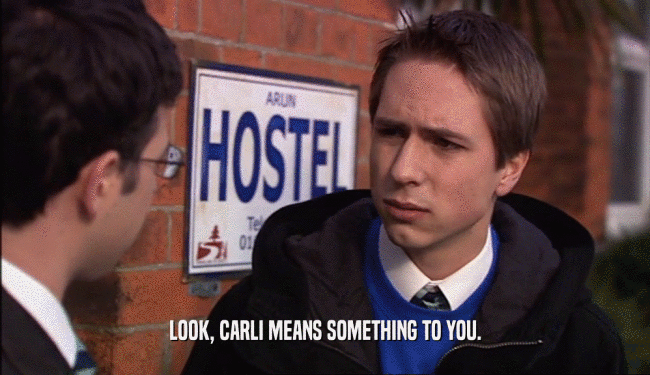 LOOK, CARLI MEANS SOMETHING TO YOU.  