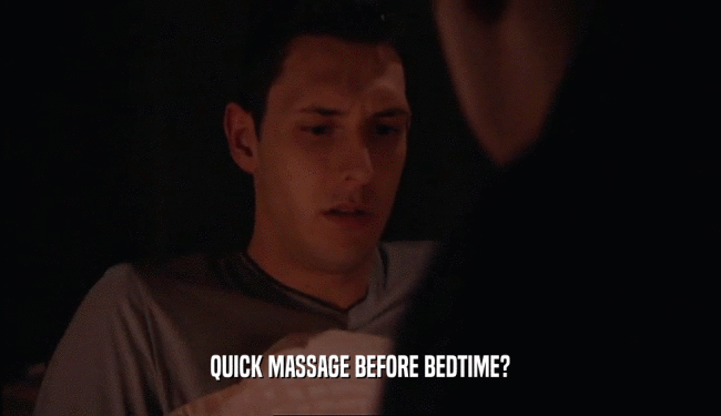 QUICK MASSAGE BEFORE BEDTIME?
  