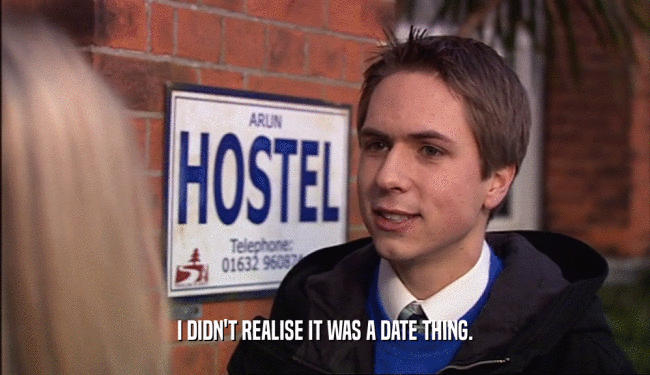 I DIDN'T REALISE IT WAS A DATE THING.  