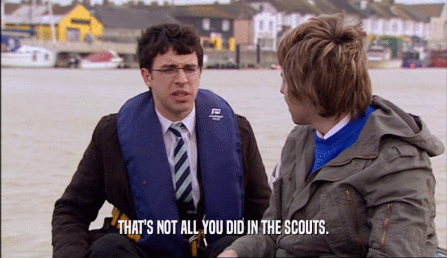 THAT'S NOT ALL YOU DID IN THE SCOUTS.  