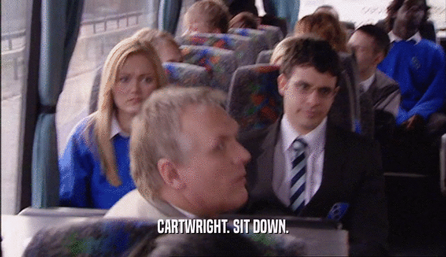 CARTWRIGHT. SIT DOWN.  