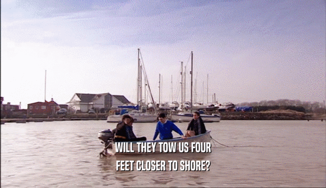 WILL THEY TOW US FOUR FEET CLOSER TO SHORE? 
