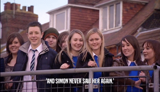 'AND SIMON NEVER SAW HER AGAIN.'
  