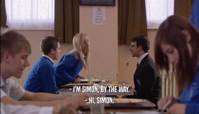 - I'M SIMON, BY THE WAY.
 - HI, SIMON.
 