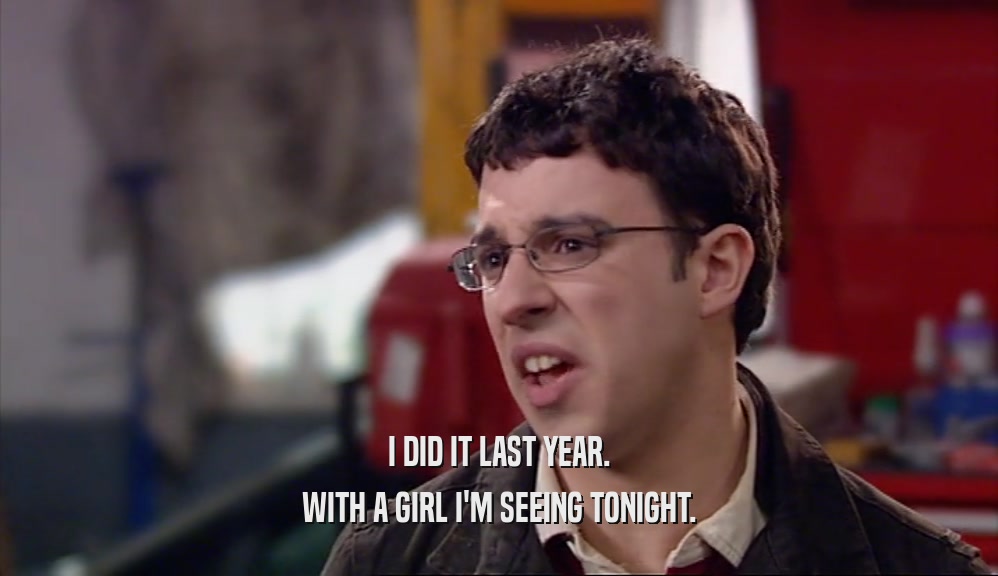 I DID IT LAST YEAR. WITH A GIRL I'M SEEING TONIGHT. 