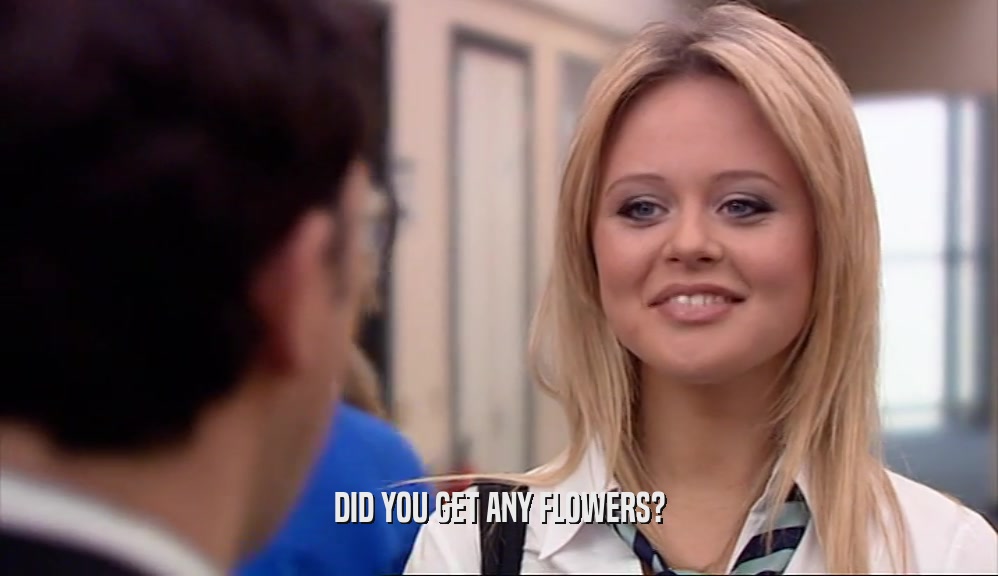 DID YOU GET ANY FLOWERS?  