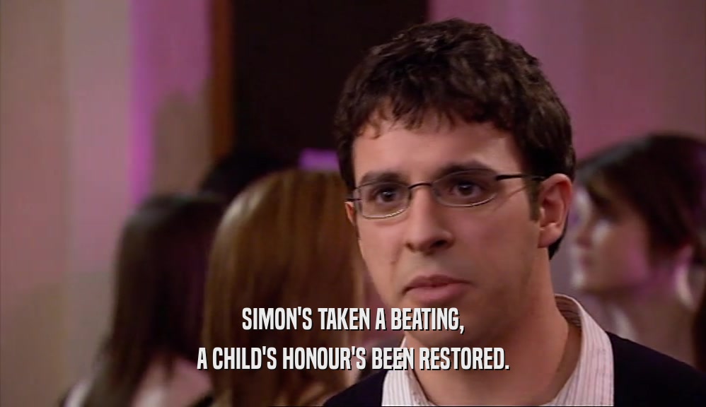 SIMON'S TAKEN A BEATING, A CHILD'S HONOUR'S BEEN RESTORED. 