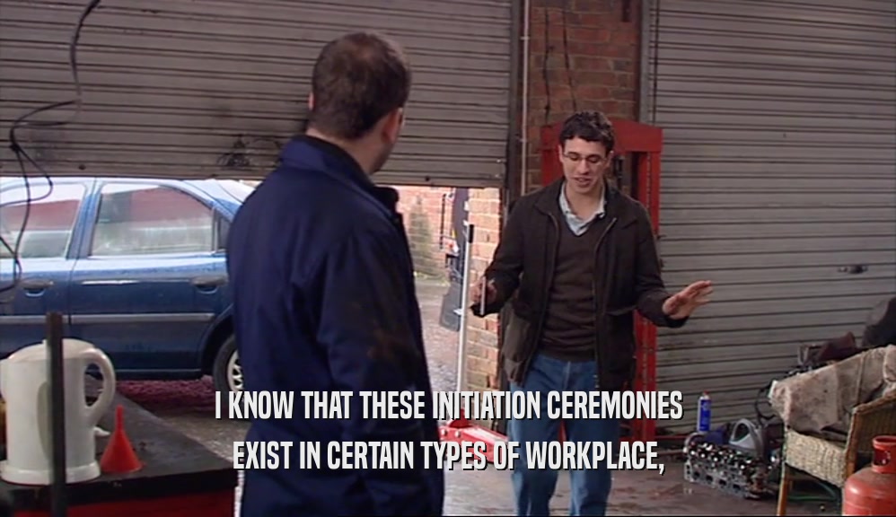 I KNOW THAT THESE INITIATION CEREMONIES EXIST IN CERTAIN TYPES OF WORKPLACE, 