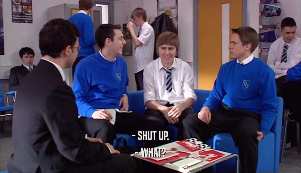 - SHUT UP. - WHAT? 