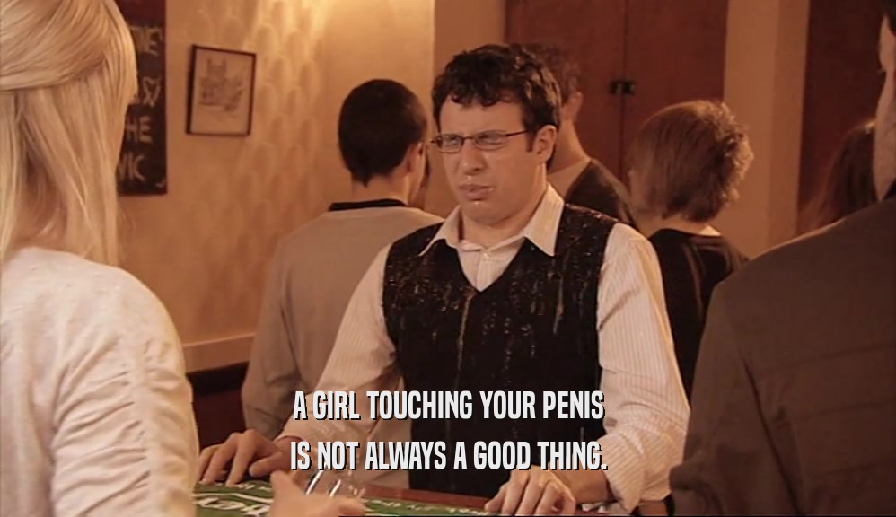 A GIRL TOUCHING YOUR PENIS IS NOT ALWAYS A GOOD THING. 