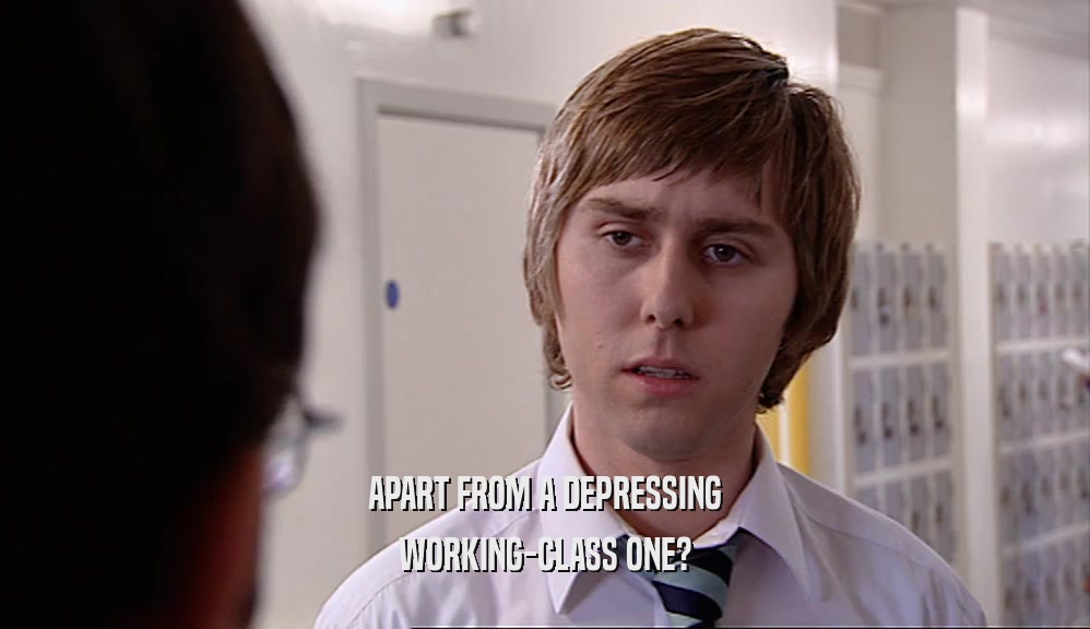 APART FROM A DEPRESSING WORKING-CLASS ONE? 