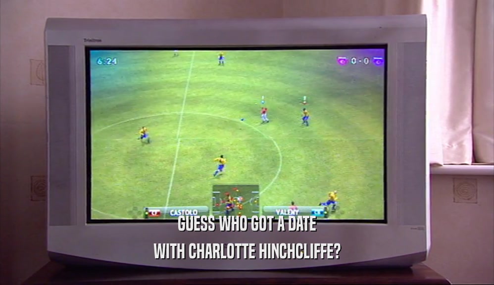 GUESS WHO GOT A DATE WITH CHARLOTTE HINCHCLIFFE? 