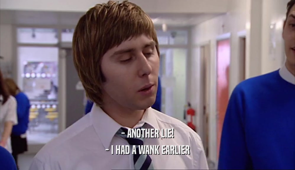 - ANOTHER LIE! - I HAD A WANK EARLIER 