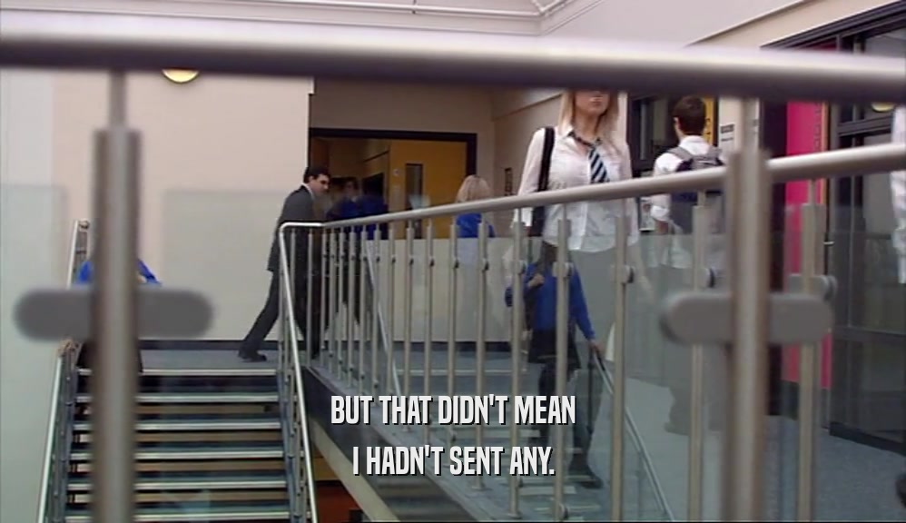 BUT THAT DIDN'T MEAN I HADN'T SENT ANY. 