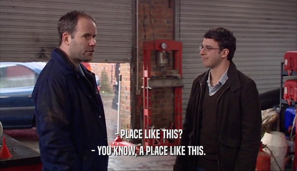 - PLACE LIKE THIS? - YOU KNOW, A PLACE LIKE THIS. 