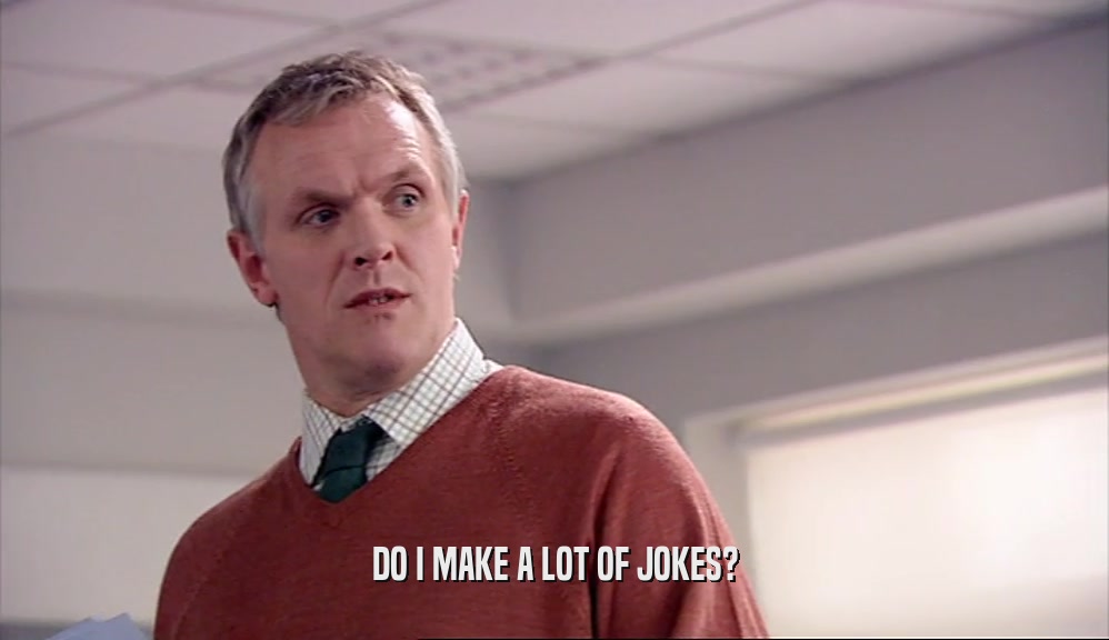 DO I MAKE A LOT OF JOKES?  