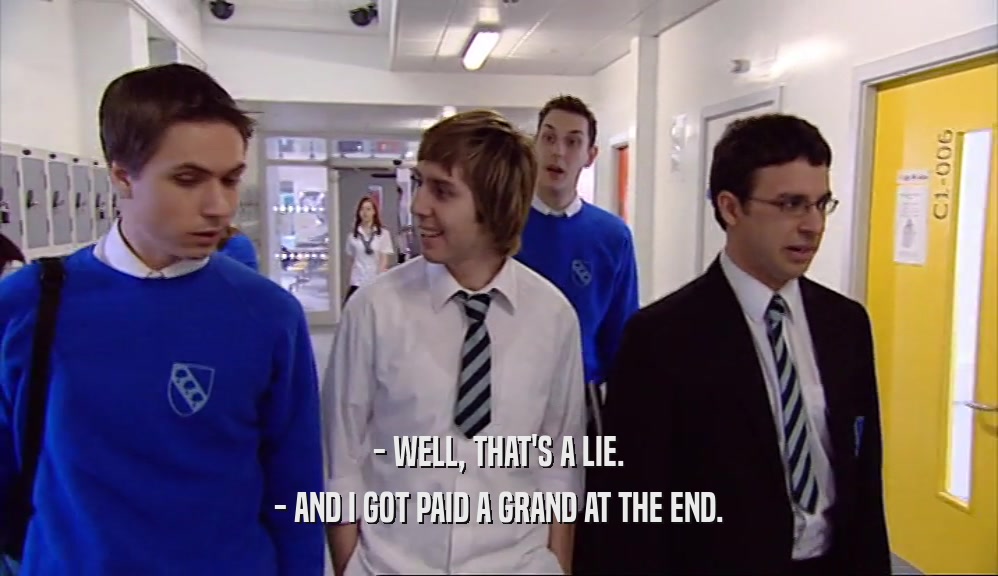 - WELL, THAT'S A LIE. - AND I GOT PAID A GRAND AT THE END. 