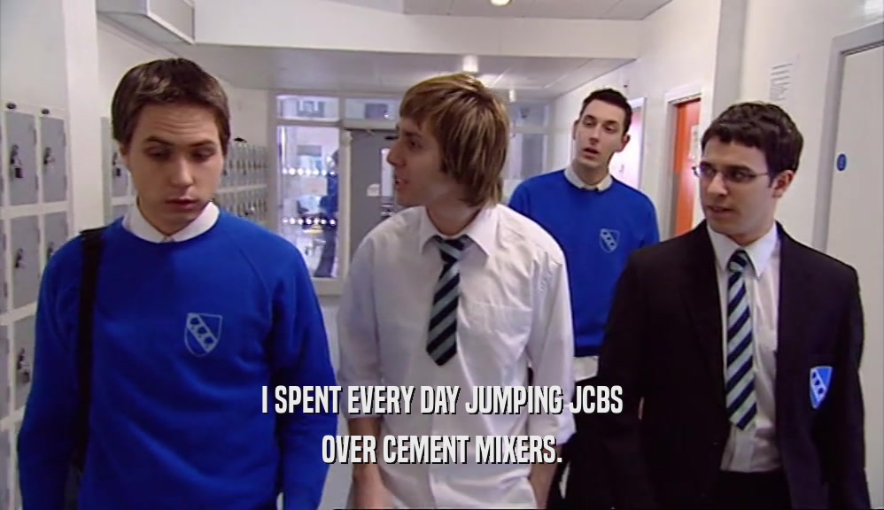 I SPENT EVERY DAY JUMPING JCBS OVER CEMENT MIXERS. 