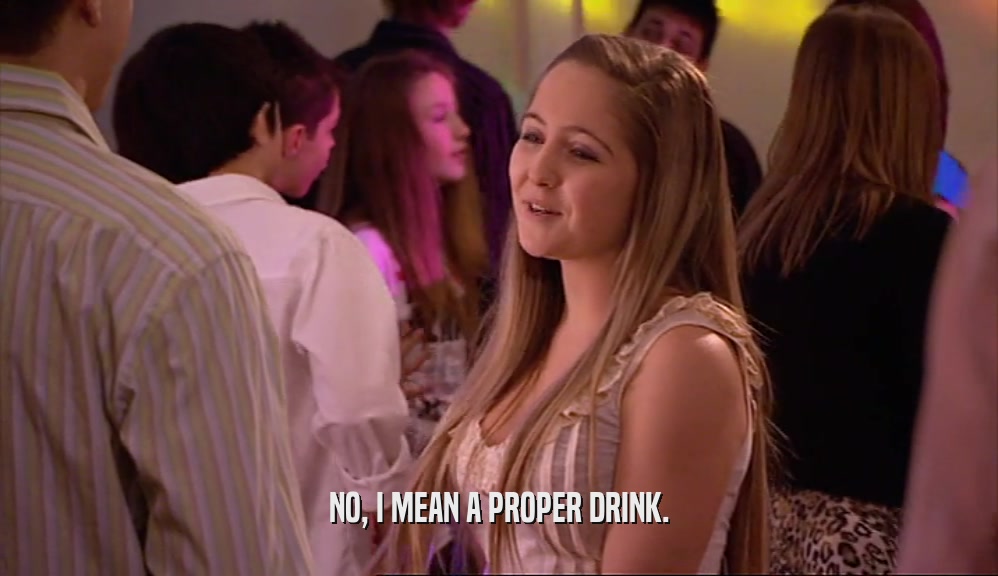NO, I MEAN A PROPER DRINK.  
