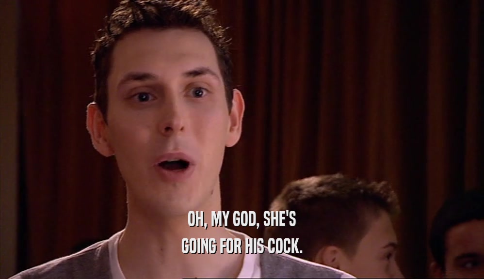 OH, MY GOD, SHE'S GOING FOR HIS COCK. 