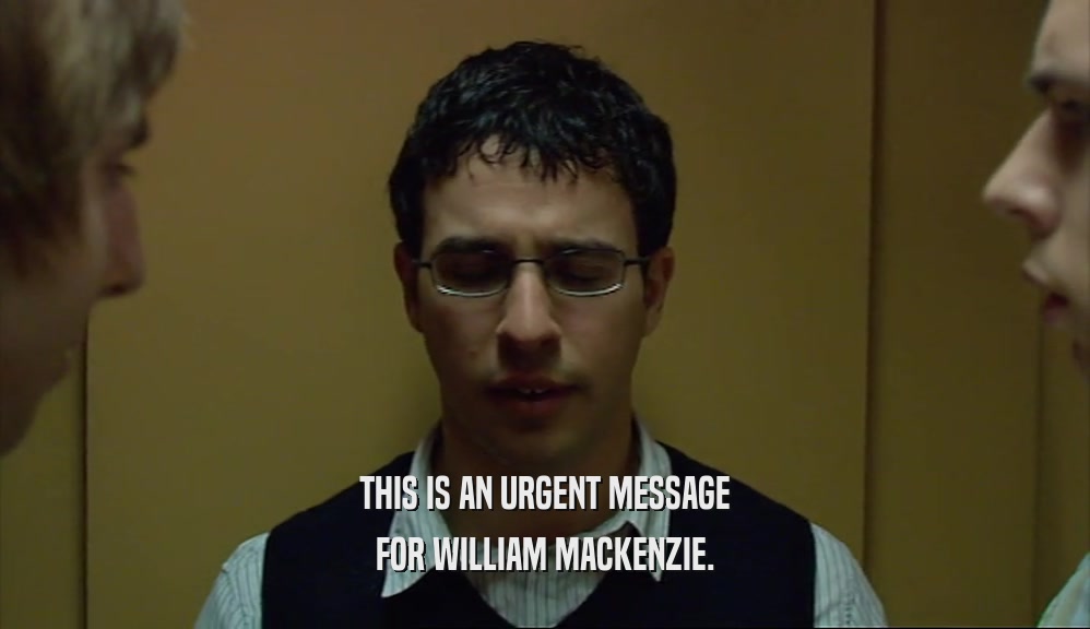 THIS IS AN URGENT MESSAGE FOR WILLIAM MACKENZIE. 