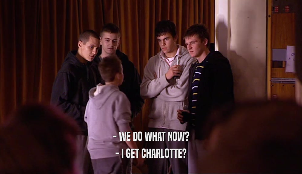 - WE DO WHAT NOW? - I GET CHARLOTTE? 