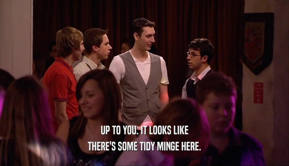 UP TO YOU. IT LOOKS LIKE THERE'S SOME TIDY MINGE HERE. 