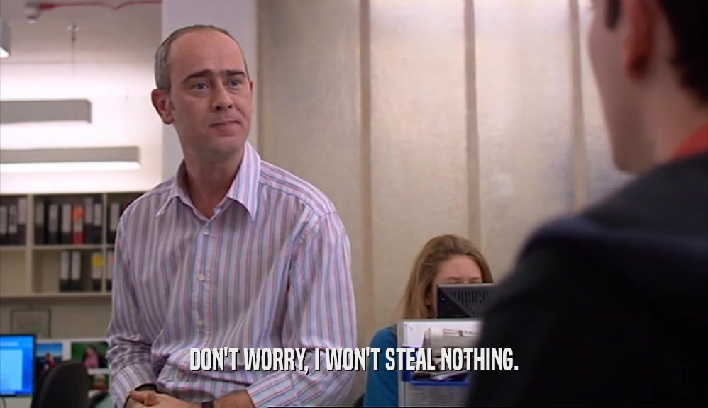 DON'T WORRY, I WON'T STEAL NOTHING.  